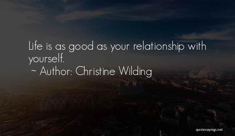 Christine Wilding Quotes: Life Is As Good As Your Relationship With Yourself.