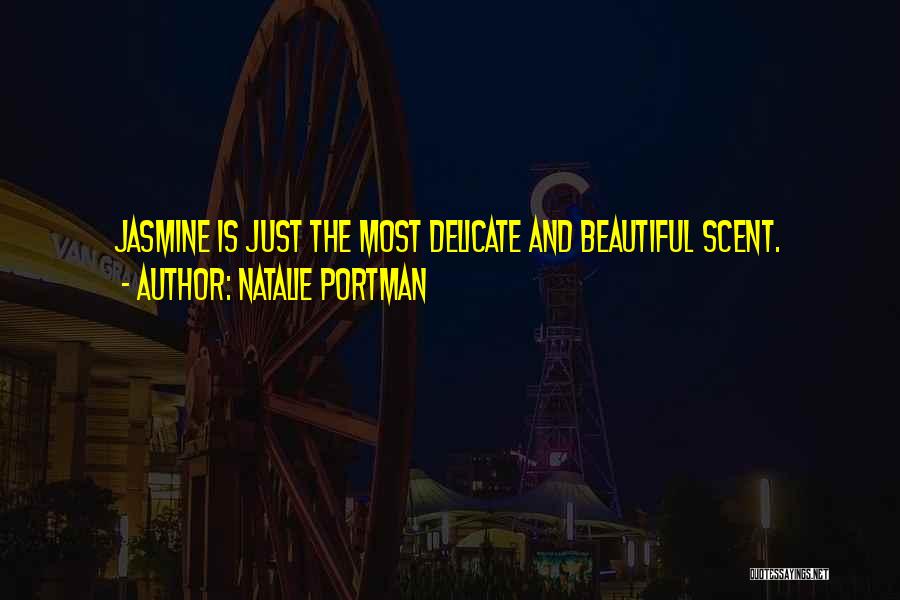 Natalie Portman Quotes: Jasmine Is Just The Most Delicate And Beautiful Scent.