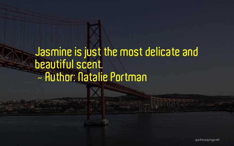 Natalie Portman Quotes: Jasmine Is Just The Most Delicate And Beautiful Scent.