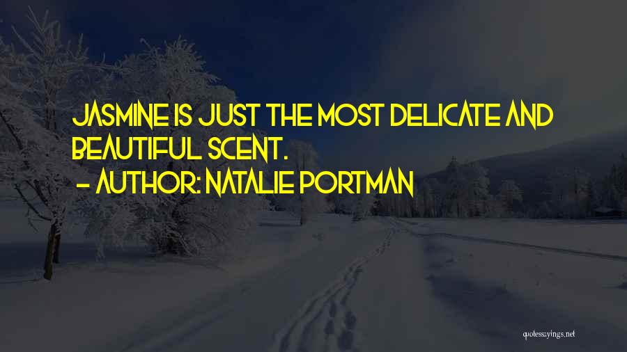 Natalie Portman Quotes: Jasmine Is Just The Most Delicate And Beautiful Scent.