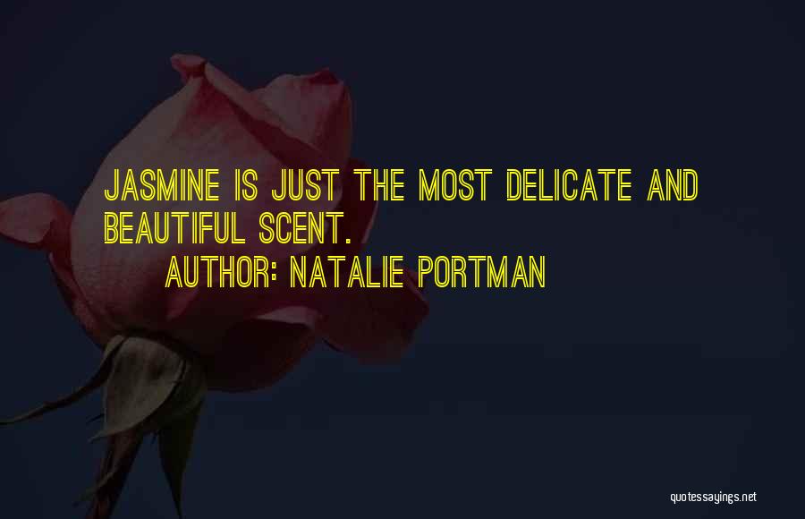 Natalie Portman Quotes: Jasmine Is Just The Most Delicate And Beautiful Scent.