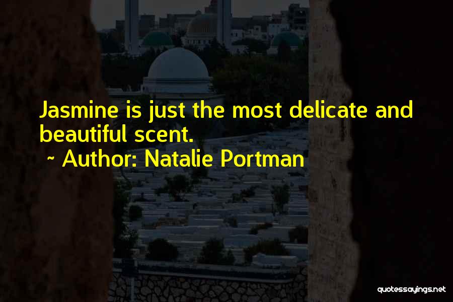 Natalie Portman Quotes: Jasmine Is Just The Most Delicate And Beautiful Scent.