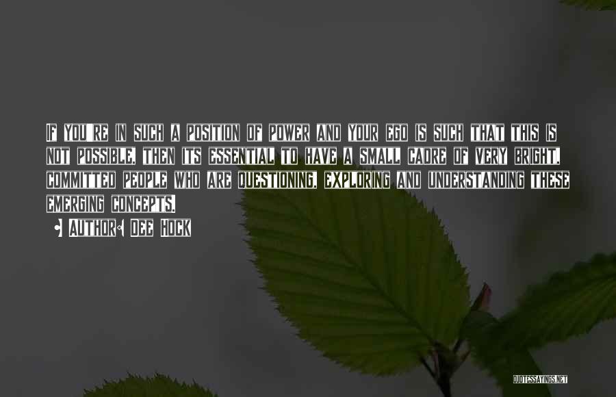 Dee Hock Quotes: If You're In Such A Position Of Power And Your Ego Is Such That This Is Not Possible, Then Its