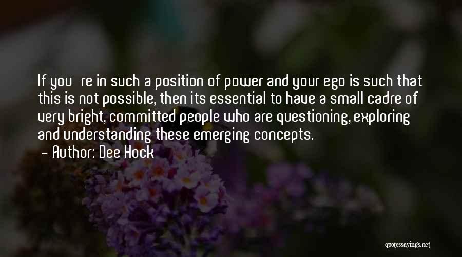 Dee Hock Quotes: If You're In Such A Position Of Power And Your Ego Is Such That This Is Not Possible, Then Its