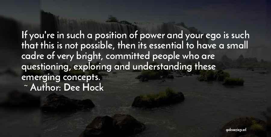 Dee Hock Quotes: If You're In Such A Position Of Power And Your Ego Is Such That This Is Not Possible, Then Its