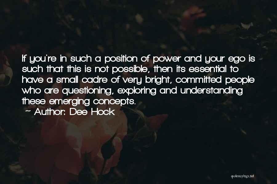 Dee Hock Quotes: If You're In Such A Position Of Power And Your Ego Is Such That This Is Not Possible, Then Its