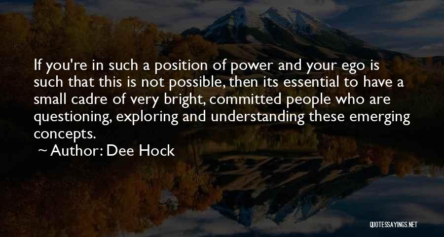 Dee Hock Quotes: If You're In Such A Position Of Power And Your Ego Is Such That This Is Not Possible, Then Its