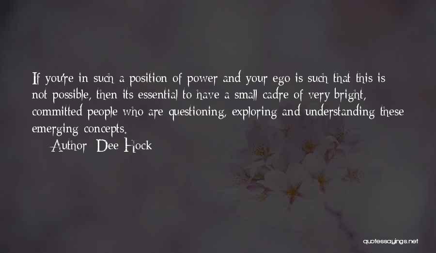 Dee Hock Quotes: If You're In Such A Position Of Power And Your Ego Is Such That This Is Not Possible, Then Its