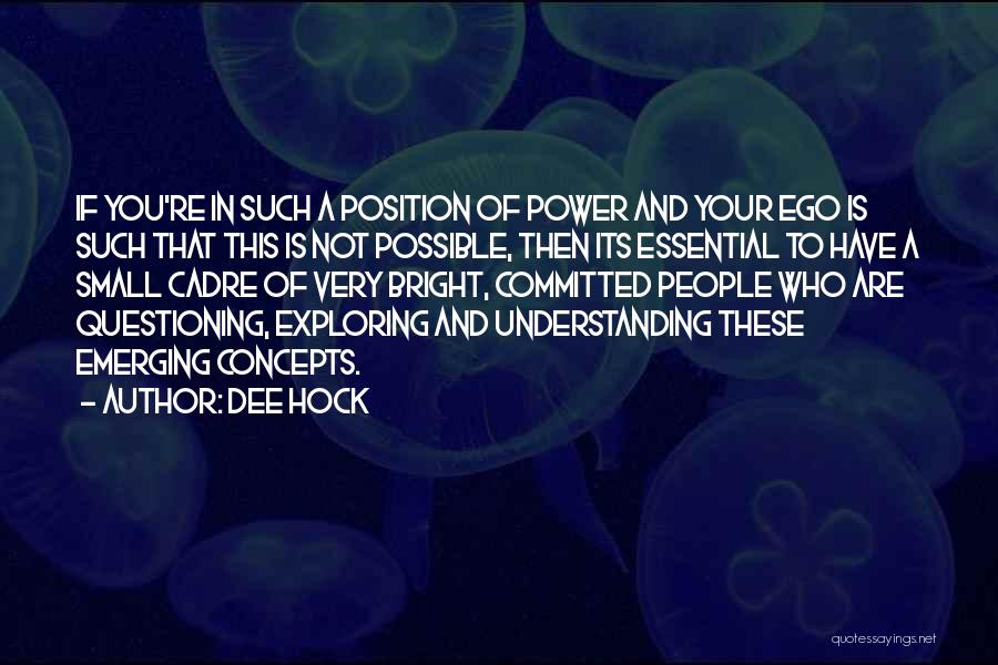 Dee Hock Quotes: If You're In Such A Position Of Power And Your Ego Is Such That This Is Not Possible, Then Its