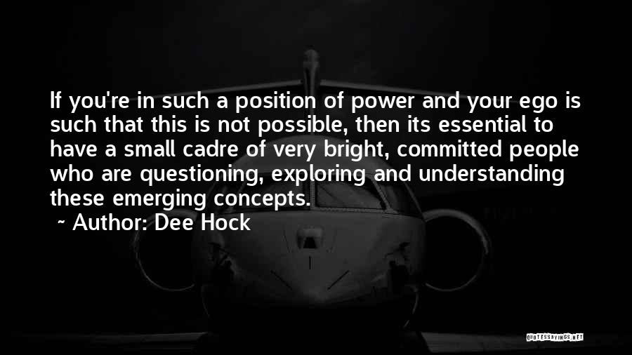 Dee Hock Quotes: If You're In Such A Position Of Power And Your Ego Is Such That This Is Not Possible, Then Its