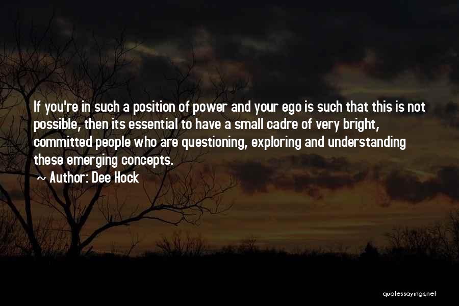 Dee Hock Quotes: If You're In Such A Position Of Power And Your Ego Is Such That This Is Not Possible, Then Its