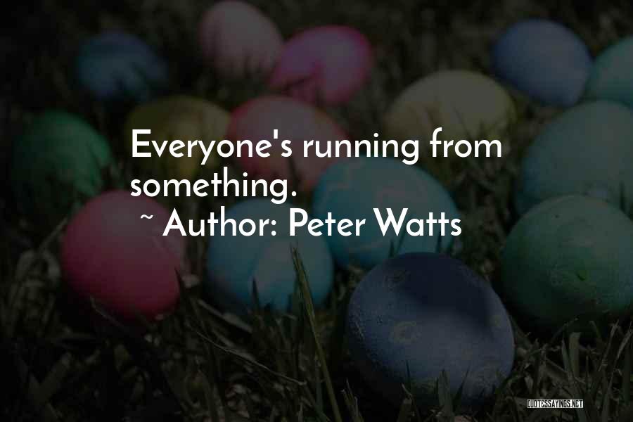 Peter Watts Quotes: Everyone's Running From Something.