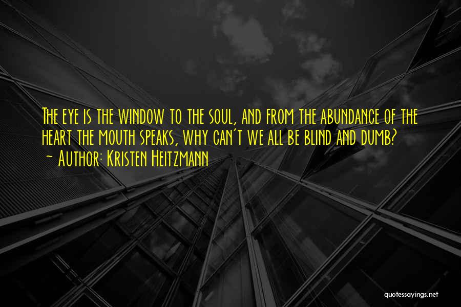 Kristen Heitzmann Quotes: The Eye Is The Window To The Soul, And From The Abundance Of The Heart The Mouth Speaks, Why Can't