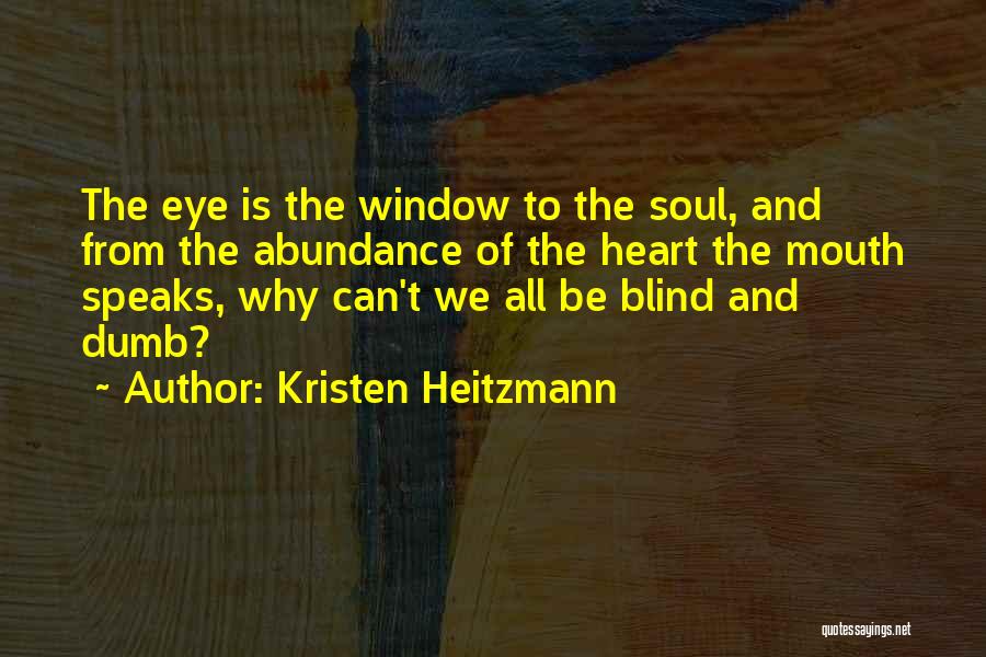Kristen Heitzmann Quotes: The Eye Is The Window To The Soul, And From The Abundance Of The Heart The Mouth Speaks, Why Can't