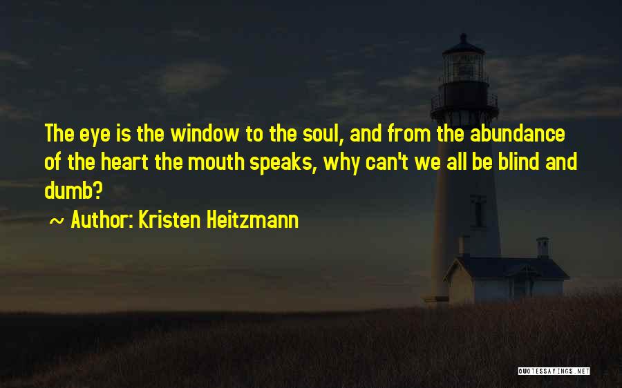 Kristen Heitzmann Quotes: The Eye Is The Window To The Soul, And From The Abundance Of The Heart The Mouth Speaks, Why Can't