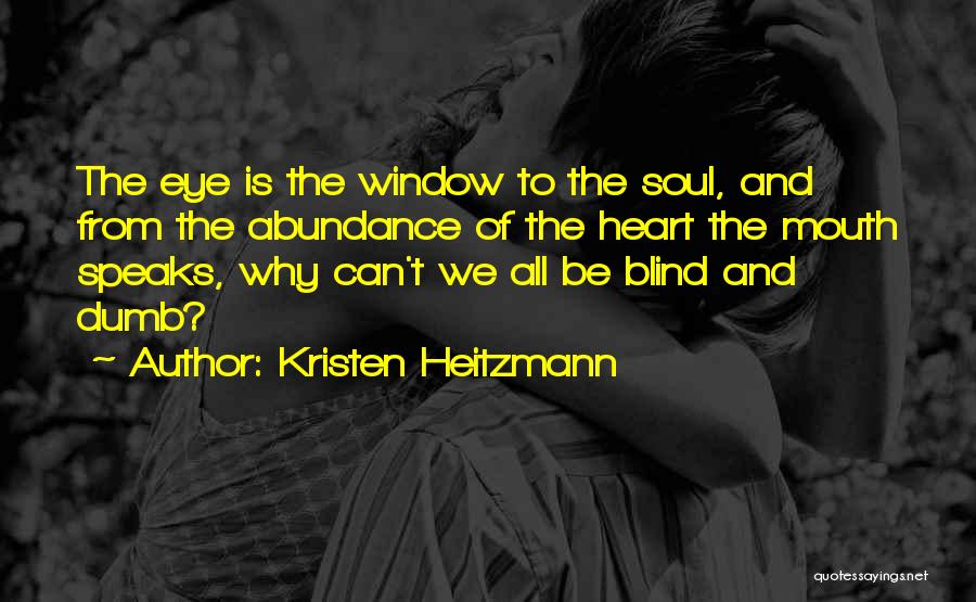 Kristen Heitzmann Quotes: The Eye Is The Window To The Soul, And From The Abundance Of The Heart The Mouth Speaks, Why Can't