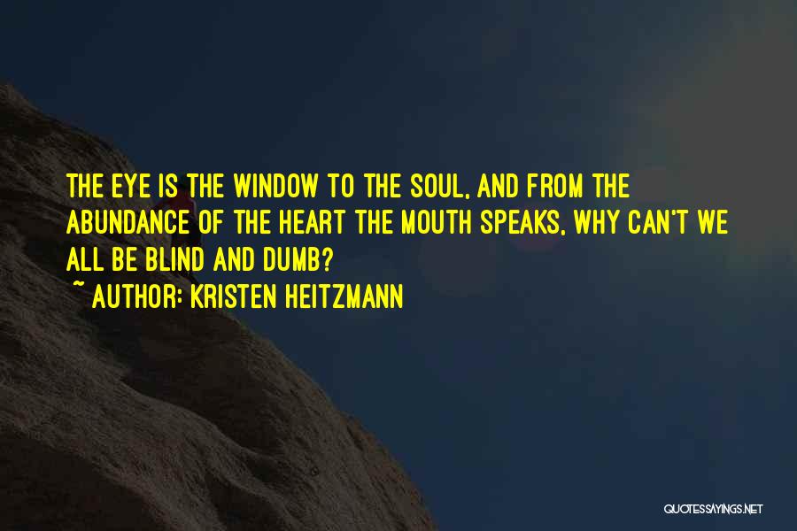 Kristen Heitzmann Quotes: The Eye Is The Window To The Soul, And From The Abundance Of The Heart The Mouth Speaks, Why Can't