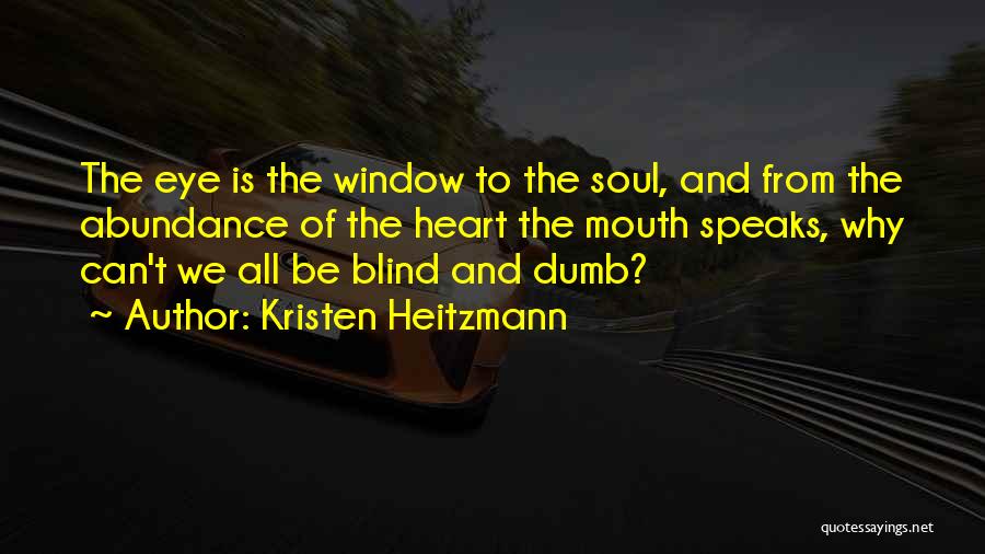 Kristen Heitzmann Quotes: The Eye Is The Window To The Soul, And From The Abundance Of The Heart The Mouth Speaks, Why Can't