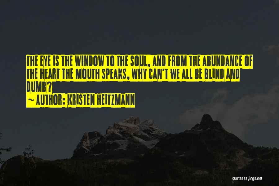 Kristen Heitzmann Quotes: The Eye Is The Window To The Soul, And From The Abundance Of The Heart The Mouth Speaks, Why Can't