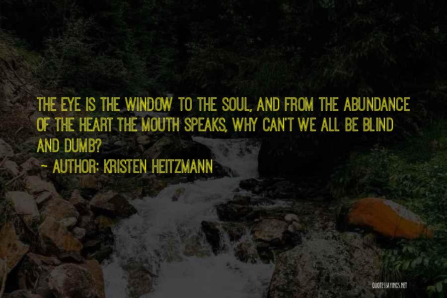 Kristen Heitzmann Quotes: The Eye Is The Window To The Soul, And From The Abundance Of The Heart The Mouth Speaks, Why Can't