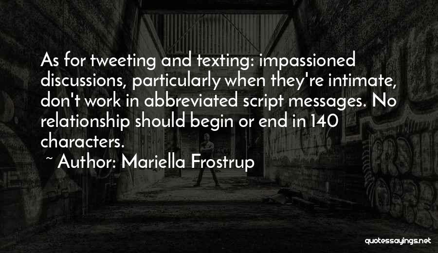 Mariella Frostrup Quotes: As For Tweeting And Texting: Impassioned Discussions, Particularly When They're Intimate, Don't Work In Abbreviated Script Messages. No Relationship Should