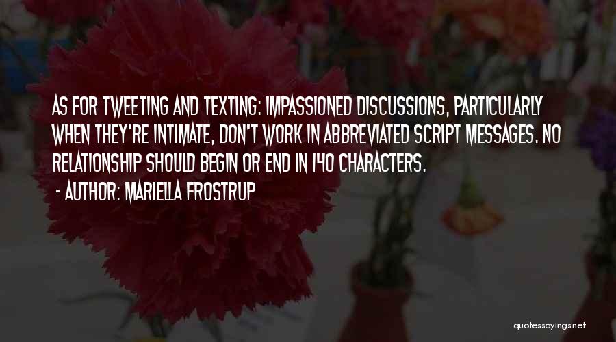 Mariella Frostrup Quotes: As For Tweeting And Texting: Impassioned Discussions, Particularly When They're Intimate, Don't Work In Abbreviated Script Messages. No Relationship Should
