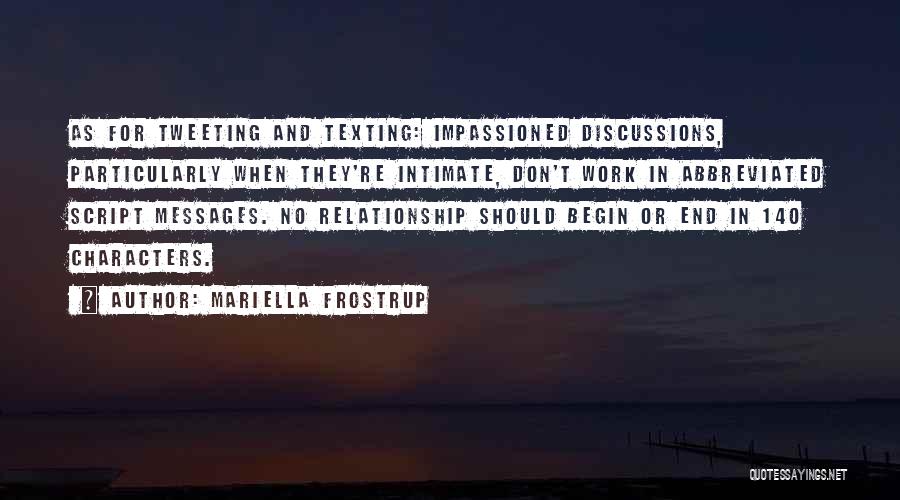 Mariella Frostrup Quotes: As For Tweeting And Texting: Impassioned Discussions, Particularly When They're Intimate, Don't Work In Abbreviated Script Messages. No Relationship Should