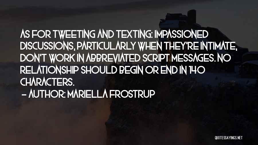 Mariella Frostrup Quotes: As For Tweeting And Texting: Impassioned Discussions, Particularly When They're Intimate, Don't Work In Abbreviated Script Messages. No Relationship Should