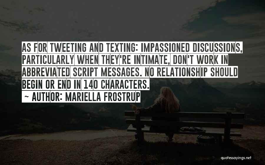 Mariella Frostrup Quotes: As For Tweeting And Texting: Impassioned Discussions, Particularly When They're Intimate, Don't Work In Abbreviated Script Messages. No Relationship Should