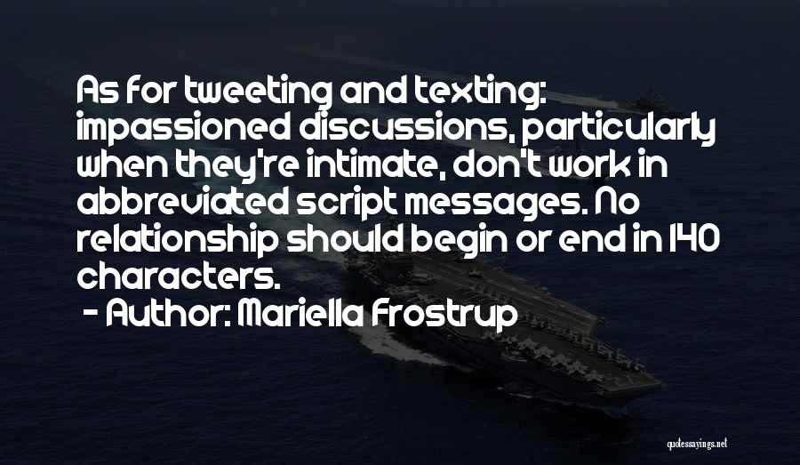 Mariella Frostrup Quotes: As For Tweeting And Texting: Impassioned Discussions, Particularly When They're Intimate, Don't Work In Abbreviated Script Messages. No Relationship Should