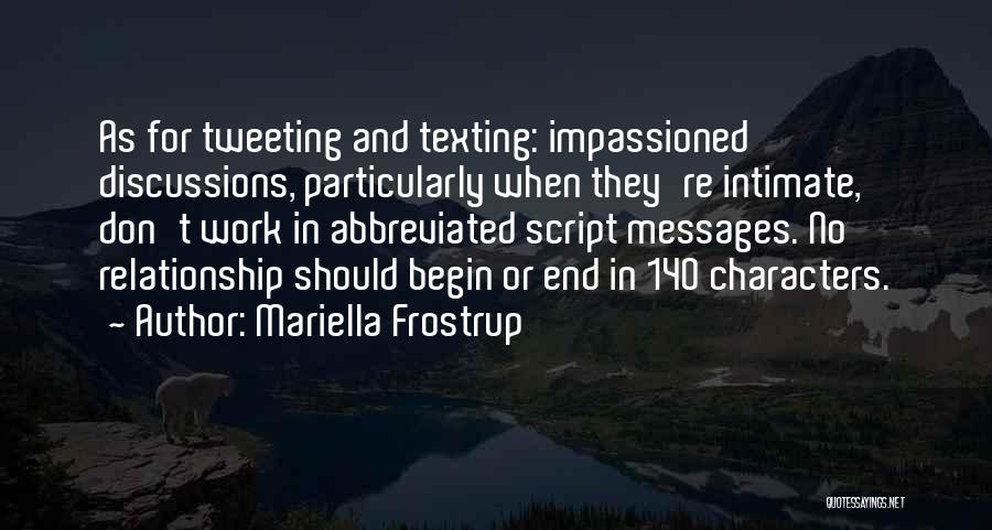 Mariella Frostrup Quotes: As For Tweeting And Texting: Impassioned Discussions, Particularly When They're Intimate, Don't Work In Abbreviated Script Messages. No Relationship Should