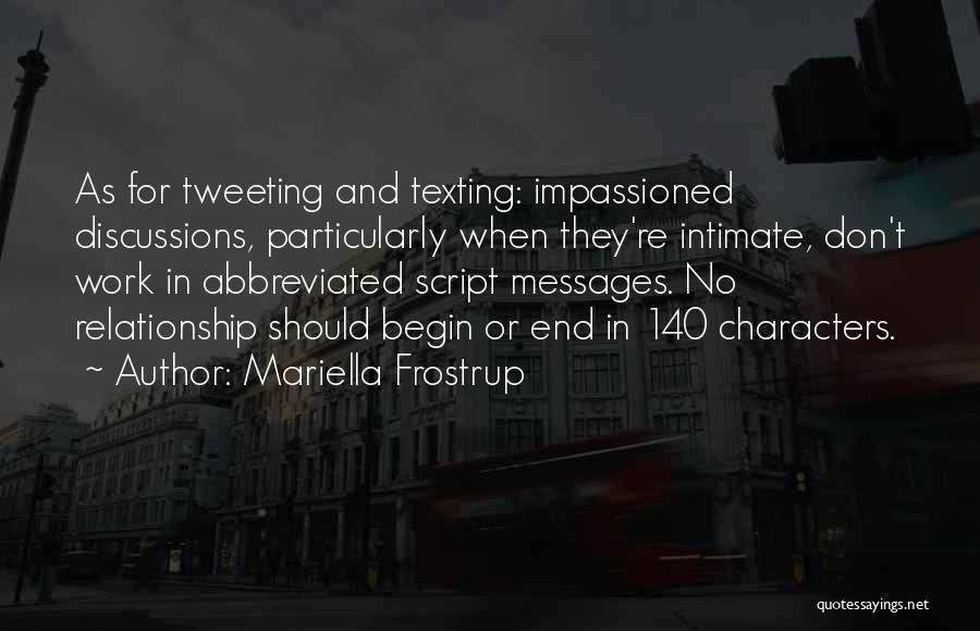 Mariella Frostrup Quotes: As For Tweeting And Texting: Impassioned Discussions, Particularly When They're Intimate, Don't Work In Abbreviated Script Messages. No Relationship Should