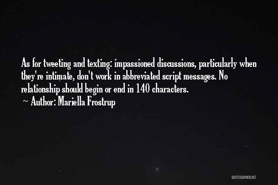 Mariella Frostrup Quotes: As For Tweeting And Texting: Impassioned Discussions, Particularly When They're Intimate, Don't Work In Abbreviated Script Messages. No Relationship Should