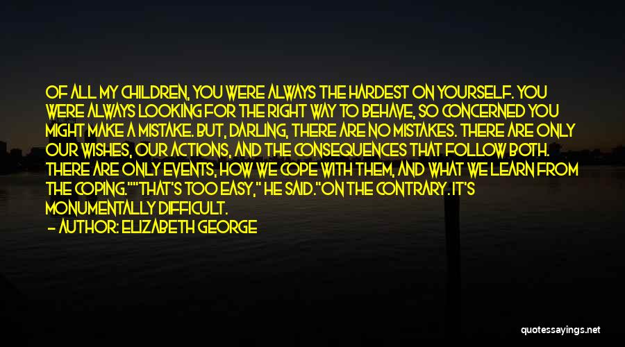 Elizabeth George Quotes: Of All My Children, You Were Always The Hardest On Yourself. You Were Always Looking For The Right Way To