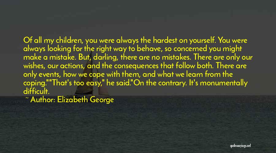 Elizabeth George Quotes: Of All My Children, You Were Always The Hardest On Yourself. You Were Always Looking For The Right Way To