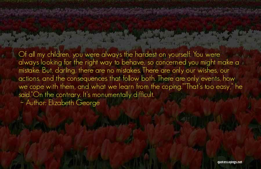 Elizabeth George Quotes: Of All My Children, You Were Always The Hardest On Yourself. You Were Always Looking For The Right Way To