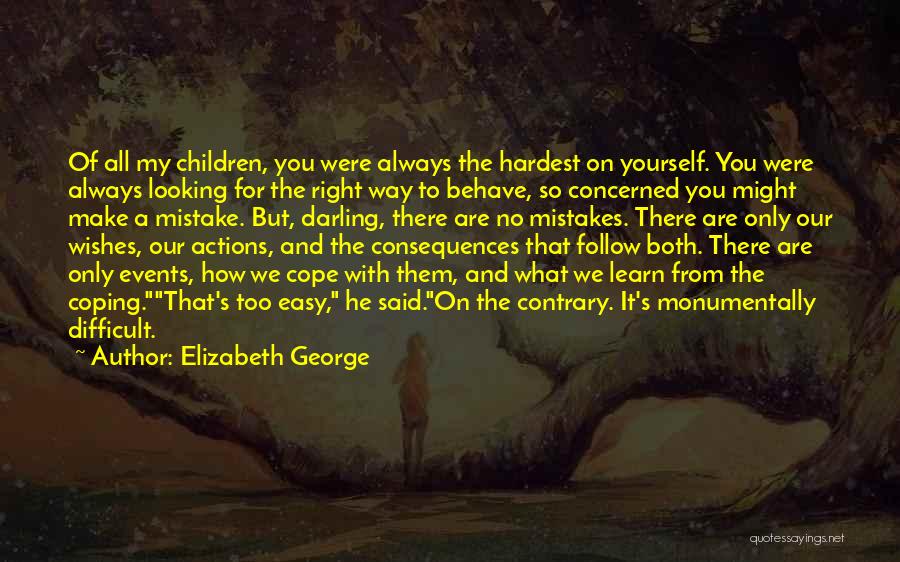 Elizabeth George Quotes: Of All My Children, You Were Always The Hardest On Yourself. You Were Always Looking For The Right Way To