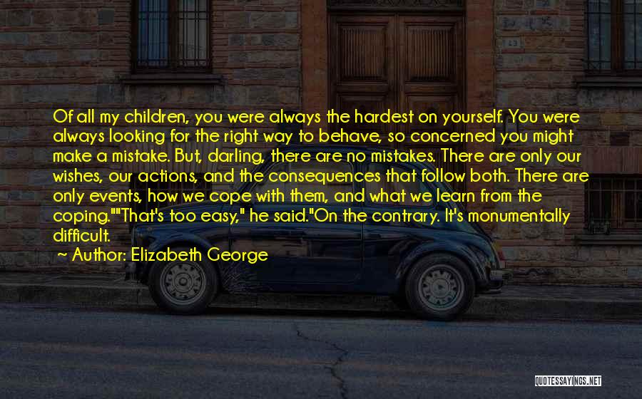 Elizabeth George Quotes: Of All My Children, You Were Always The Hardest On Yourself. You Were Always Looking For The Right Way To