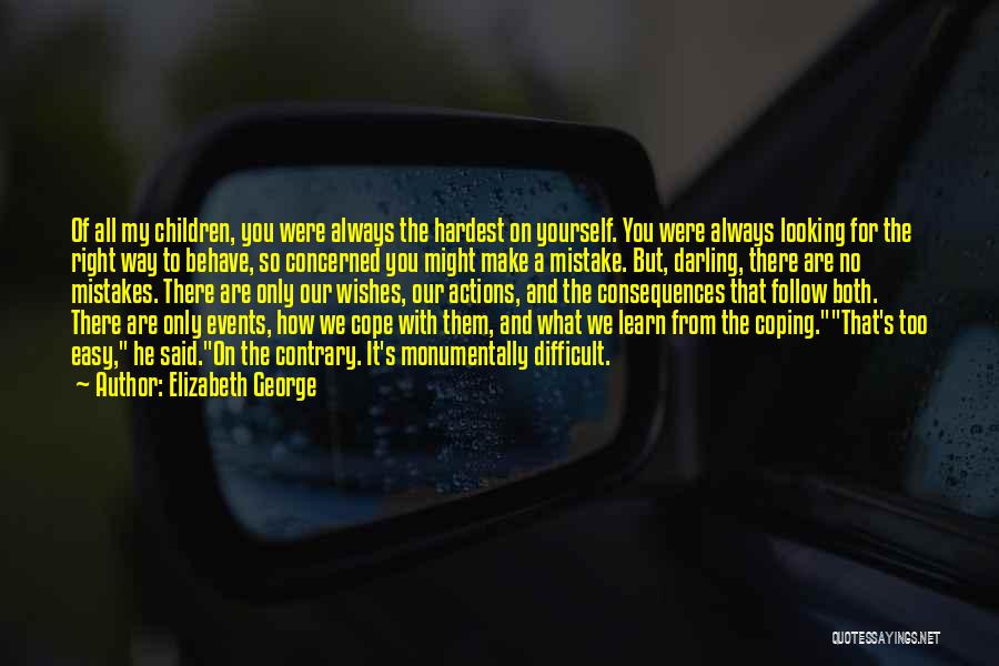 Elizabeth George Quotes: Of All My Children, You Were Always The Hardest On Yourself. You Were Always Looking For The Right Way To