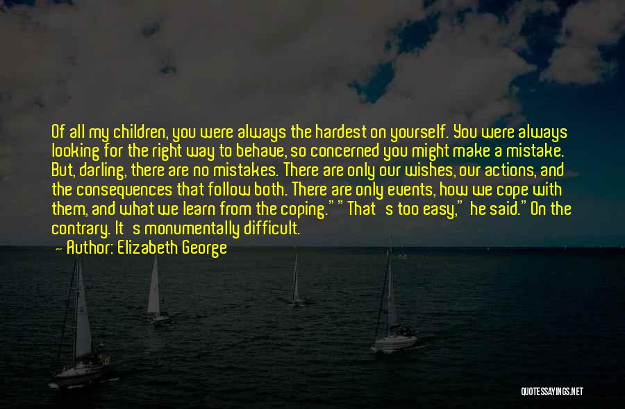 Elizabeth George Quotes: Of All My Children, You Were Always The Hardest On Yourself. You Were Always Looking For The Right Way To