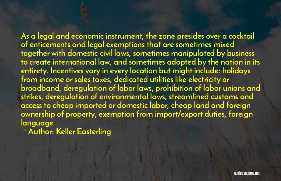 Keller Easterling Quotes: As A Legal And Economic Instrument, The Zone Presides Over A Cocktail Of Enticements And Legal Exemptions That Are Sometimes