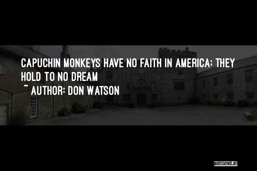 Don Watson Quotes: Capuchin Monkeys Have No Faith In America; They Hold To No Dream