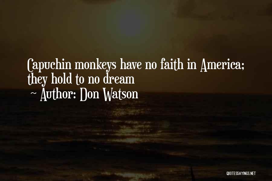 Don Watson Quotes: Capuchin Monkeys Have No Faith In America; They Hold To No Dream