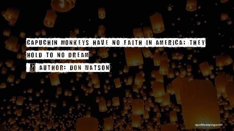 Don Watson Quotes: Capuchin Monkeys Have No Faith In America; They Hold To No Dream