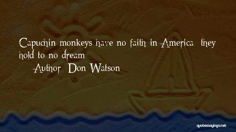 Don Watson Quotes: Capuchin Monkeys Have No Faith In America; They Hold To No Dream