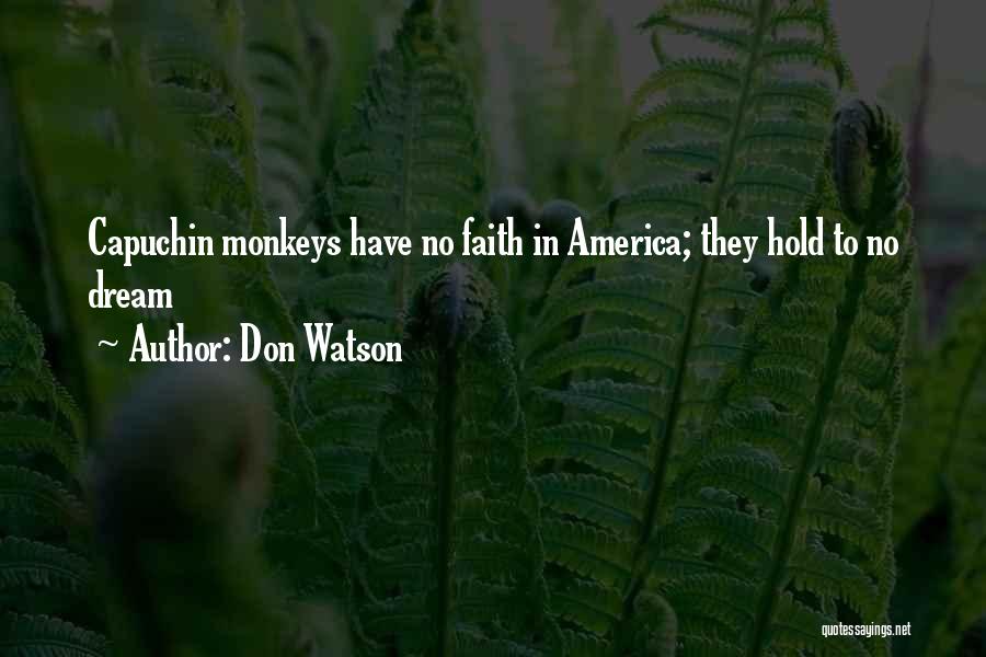Don Watson Quotes: Capuchin Monkeys Have No Faith In America; They Hold To No Dream