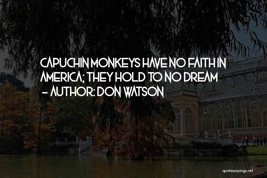 Don Watson Quotes: Capuchin Monkeys Have No Faith In America; They Hold To No Dream