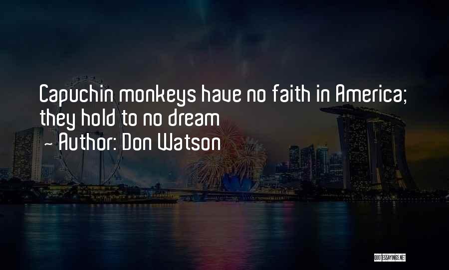 Don Watson Quotes: Capuchin Monkeys Have No Faith In America; They Hold To No Dream