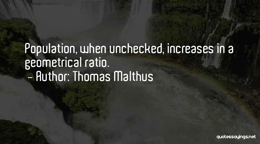 Thomas Malthus Quotes: Population, When Unchecked, Increases In A Geometrical Ratio.