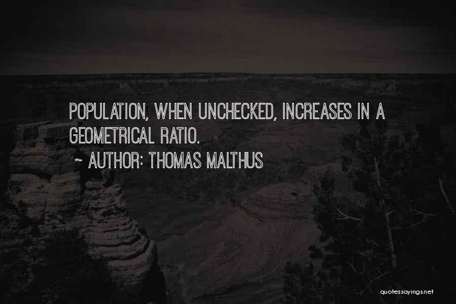 Thomas Malthus Quotes: Population, When Unchecked, Increases In A Geometrical Ratio.